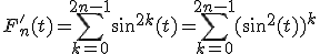 F_{n}'(t)=\Bigsum_{k=0}^{2n-1}sin^{2k}(t)=\Bigsum_{k=0}^{2n-1}(sin^{2}(t))^k